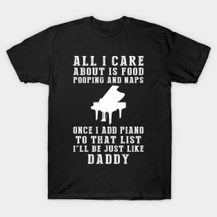 Piano-Playing Daddy: Food, Pooping, Naps, and Piano! Just Like Daddy Tee - Fun Gift! T-Shirt